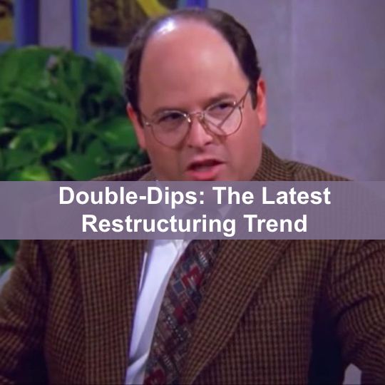 Double-Dips: The Latest Restructuring Trend