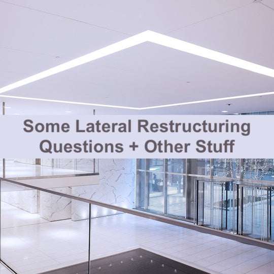 Some Lateral Restructuring Interview Questions and Other Stuff